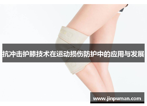 抗冲击护膝技术在运动损伤防护中的应用与发展